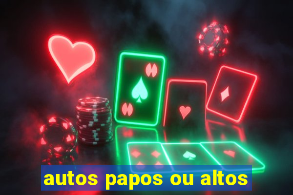 autos papos ou altos